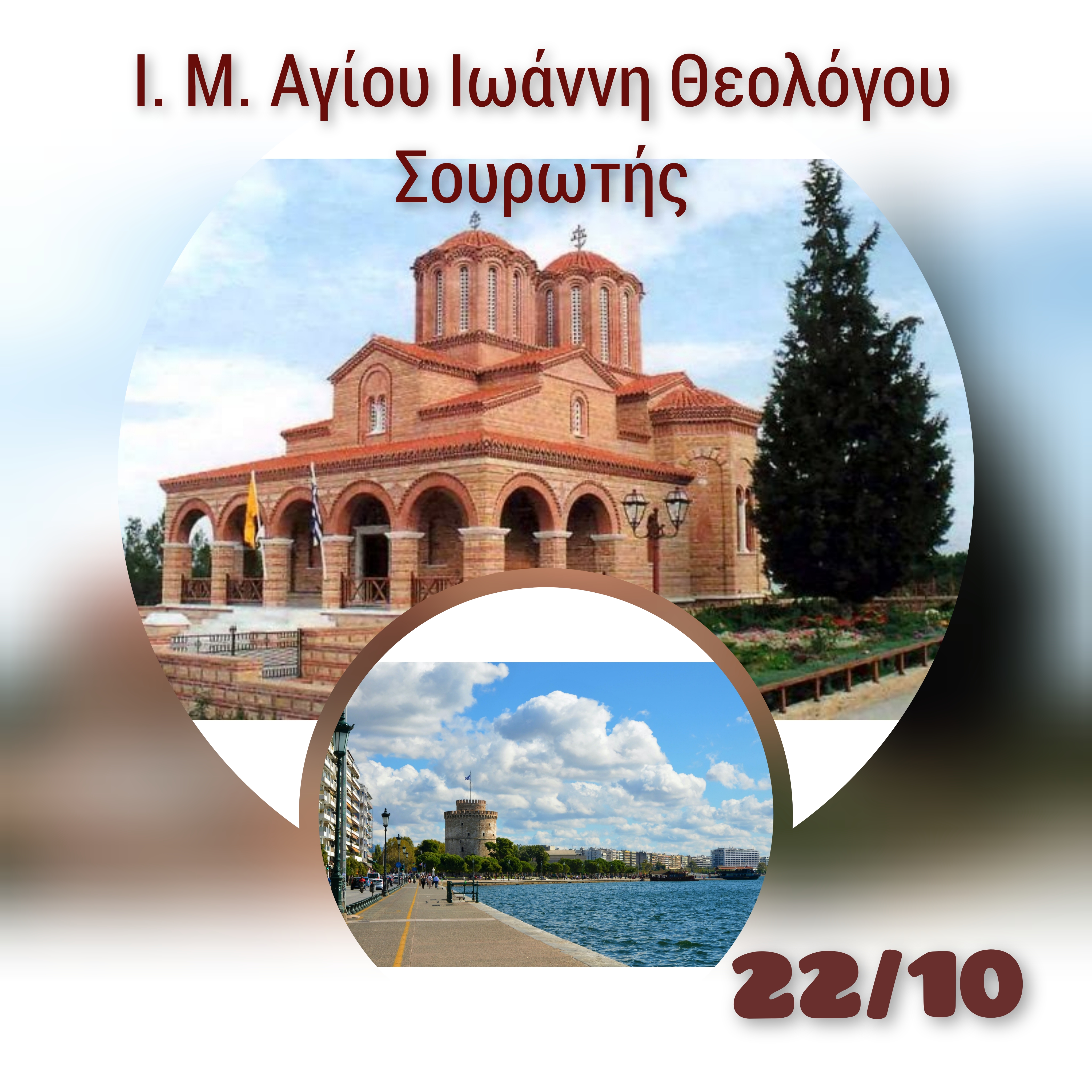 22 ΟΚΤΩΒΡΙΟΥ    Ι. Μ. ΙΩΑΝΝΟΥ ΘΕΟΛΟΓΟΥ  ΣΟΥΡΩΤΗΣ - ΘΕΣΣΑΛΟΝΙΚΗ 